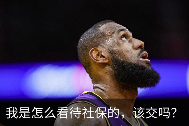 我是怎么看待社保的，该交吗？